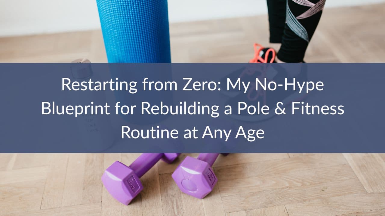 Restarting from Zero: My No-Hype Blueprint for Rebuilding a Pole & Fitness Routine at Any Age